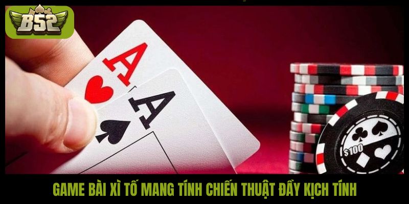 Game bài xì tố mang tính chiến thuật đầy kịch tính