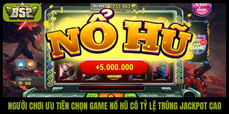 Người chơi ưu tiên chọn game nổ hũ có tỷ lệ trúng jackpot cao